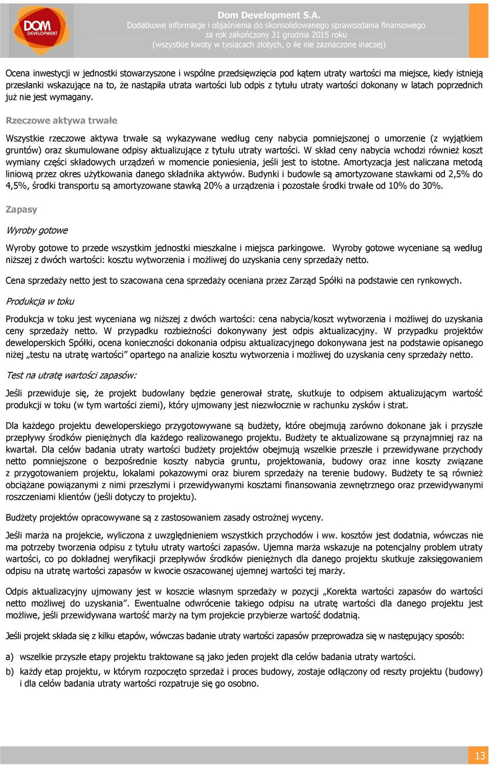 Rzeczowe aktywa trwałe Wszystkie rzeczowe aktywa trwałe są wykazywane według ceny nabycia pomniejszonej o umorzenie (z wyjątkiem gruntów) oraz skumulowane odpisy aktualizujące z tytułu utraty