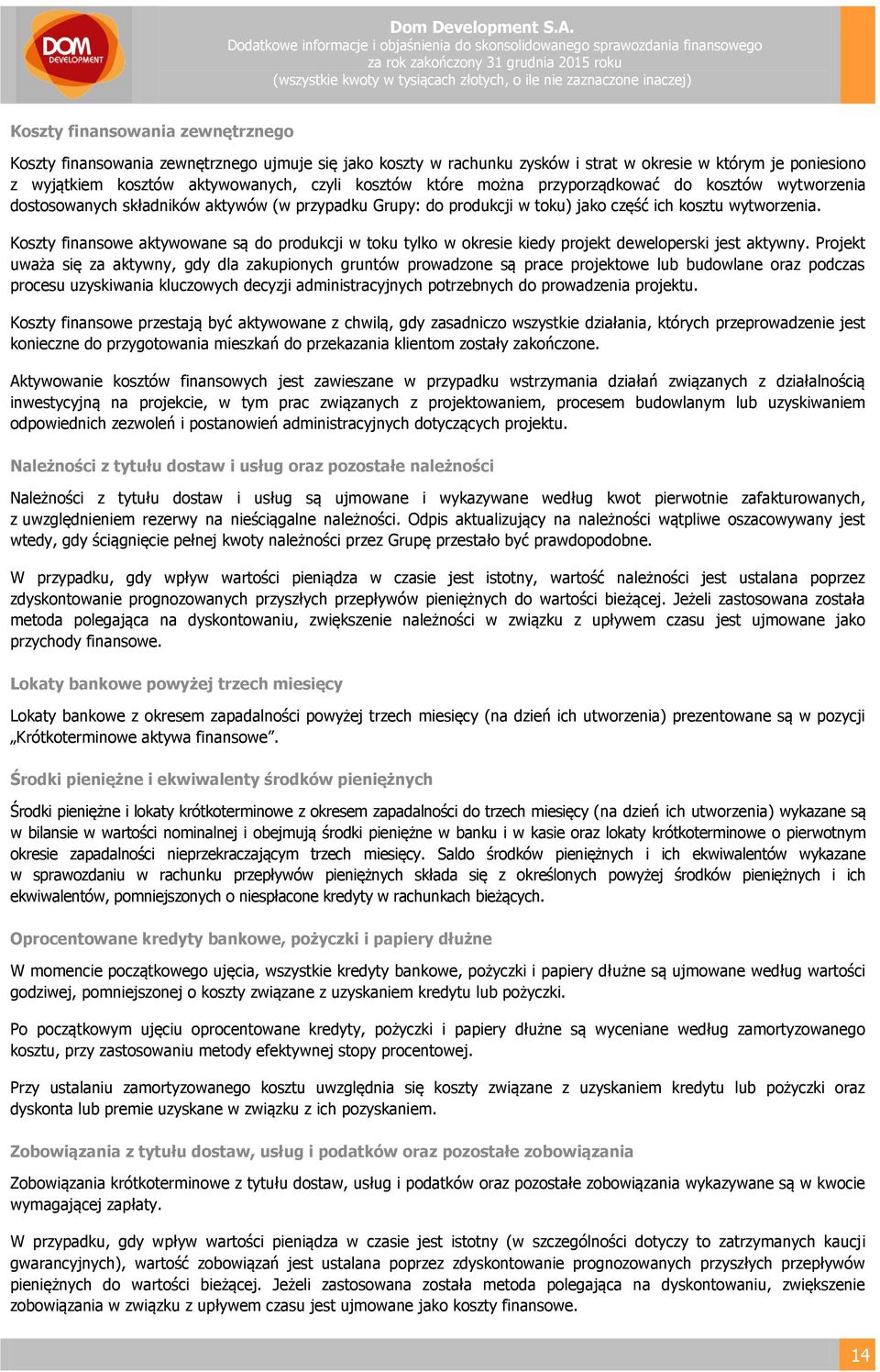 Koszty finansowe aktywowane są do produkcji w toku tylko w okresie kiedy projekt deweloperski jest aktywny.