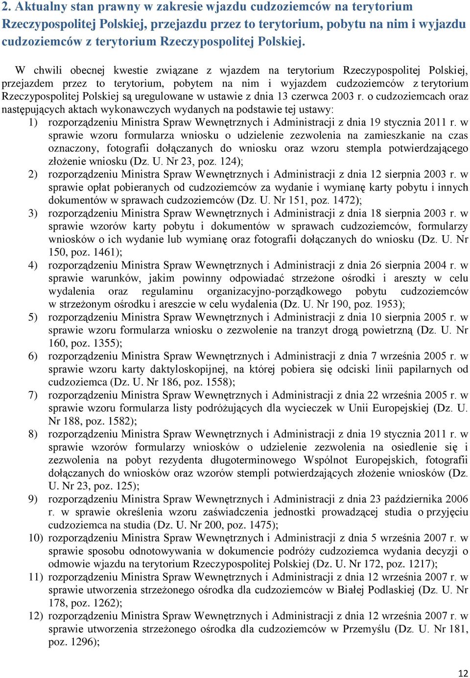 W chwili obecnej kwestie związane z wjazdem na terytorium Rzeczypospolitej Polskiej, przejazdem przez to terytorium, pobytem na nim i wyjazdem cudzoziemców z terytorium Rzeczypospolitej Polskiej są