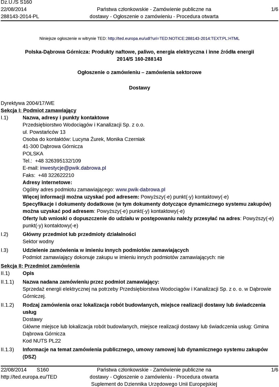 Dostawy Dyrektywa 2004/17/WE Sekcja I: Podmiot zamawiający I.1) Nazwa, adresy i punkty kontaktowe Przedsiębiorstwo Wodociągów i Kanalizacji Sp. z o.o. ul.