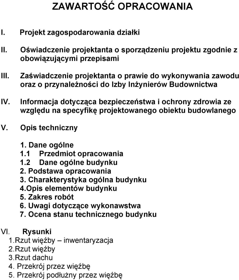 Budownictwa Informacja dotycząca bezpieczeństwa i ochrony zdrowia ze względu na specyfikę projektowanego obiektu budowlanego V. Opis techniczny 1. Dane ogólne 1.1 Przedmiot opracowania 1.