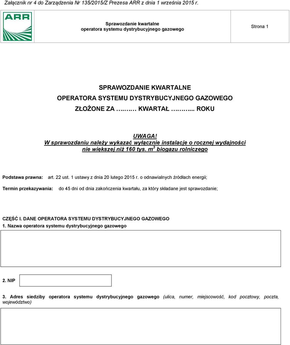 W sprawozdaniu należy wykazać wyłącznie instalacje o rocznej wydajności nie większej niż 160 tys. m 3 biogazu rolniczego Podstawa prawna: art. 22 ust.