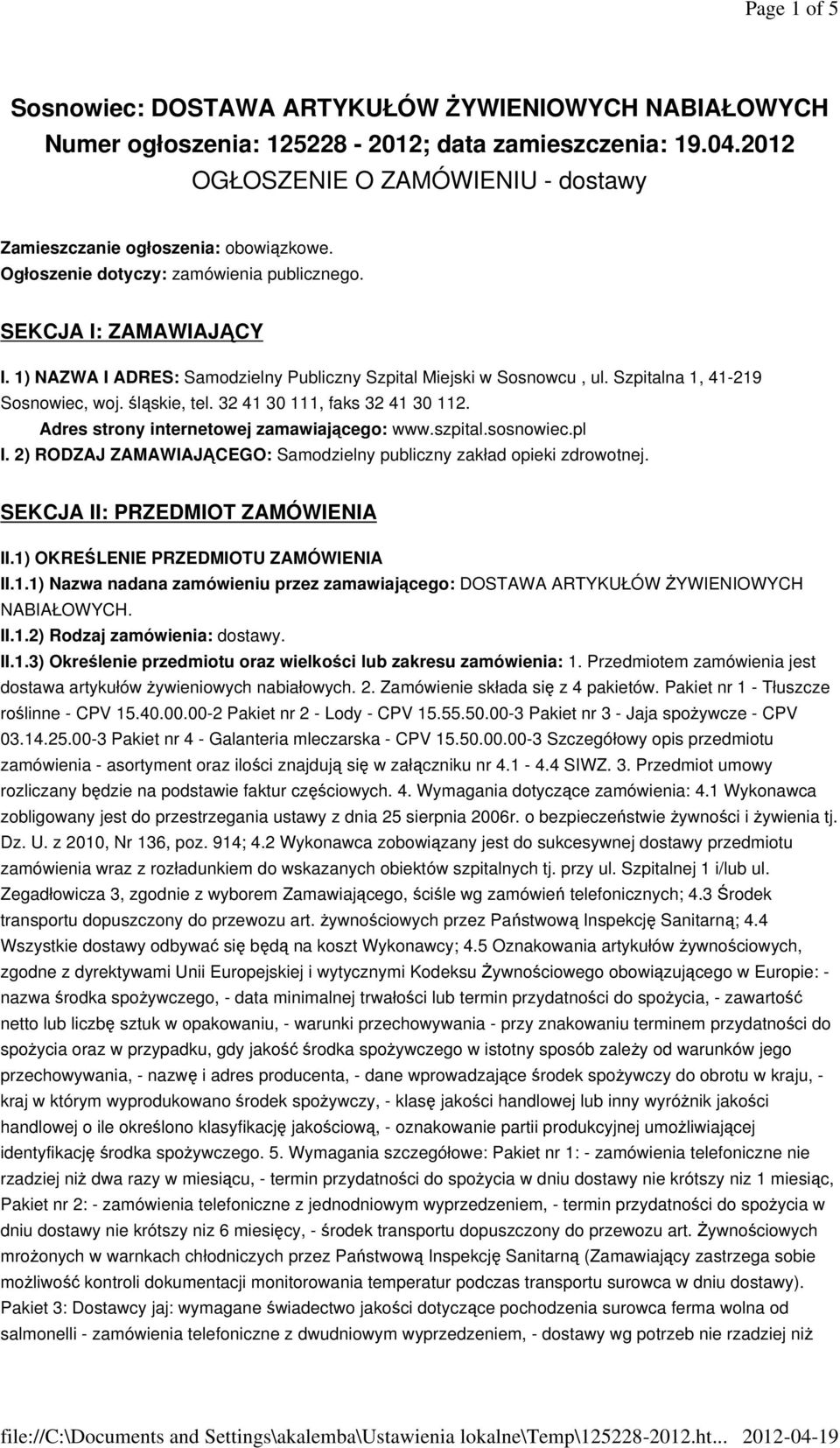 32 41 30 111, faks 32 41 30 112. Adres strony internetowej zamawiającego: www.szpital.sosnowiec.pl I. 2) RODZAJ ZAMAWIAJĄCEGO: Samodzielny publiczny zakład opieki zdrowotnej.