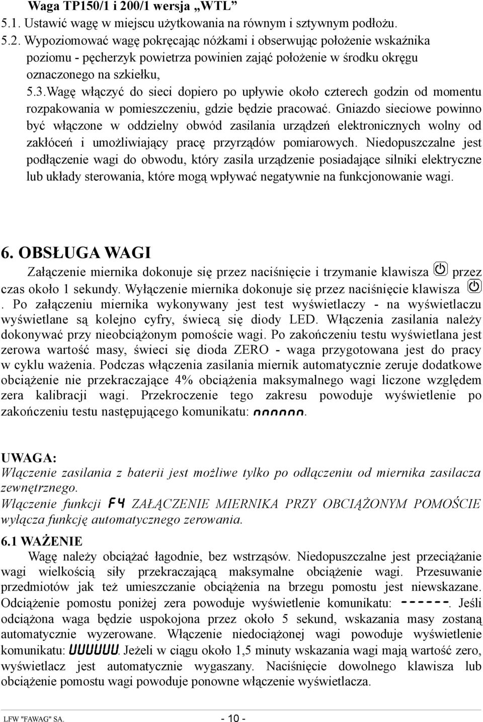 Gniazdo sieciowe powinno być włączone w oddzielny obwód zasilania urządzeń elektronicznych wolny od zakłóceń i umożliwiający pracę przyrządów pomiarowych.