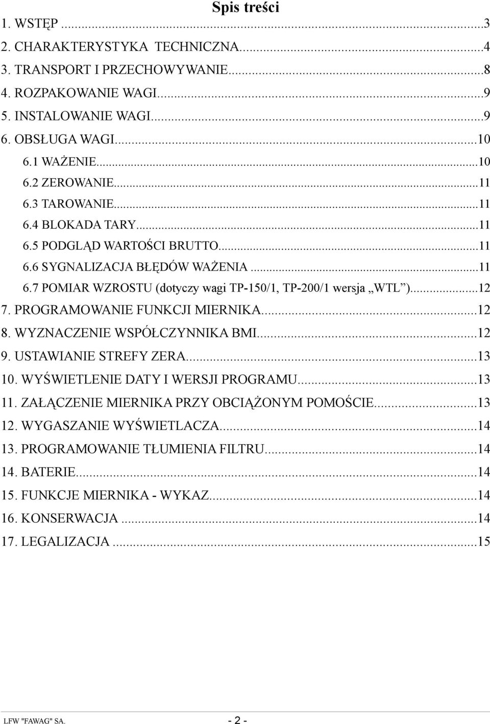 PROGRAMOWANIE FUNKCJI MIERNIKA...12 8. WYZNACZENIE WSPÓŁCZYNNIKA BMI...12 9. USTAWIANIE STREFY ZERA...13 10. WYŚWIETLENIE DATY I WERSJI PROGRAMU...13 11.