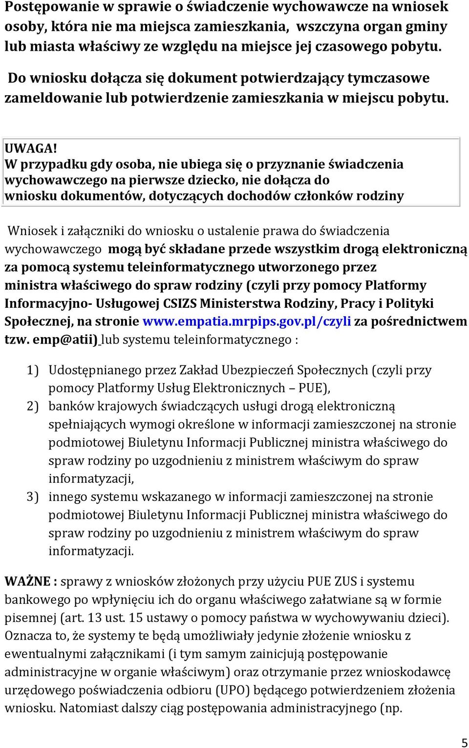 W przypadku gdy osoba, nie ubiega się o przyznanie świadczenia wychowawczego na pierwsze dziecko, nie dołącza do wniosku dokumentów, dotyczących dochodów członków rodziny Wniosek i załączniki do