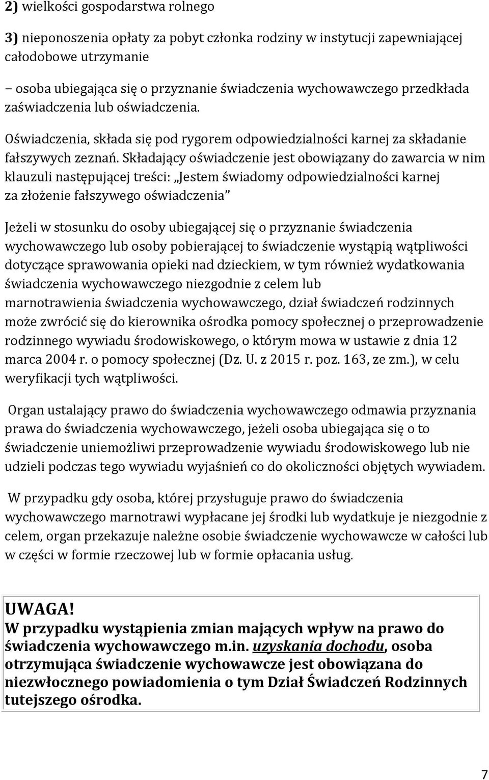 Składający oświadczenie jest obowiązany do zawarcia w nim klauzuli następującej treści: Jestem świadomy odpowiedzialności karnej za złożenie fałszywego oświadczenia Jeżeli w stosunku do osoby