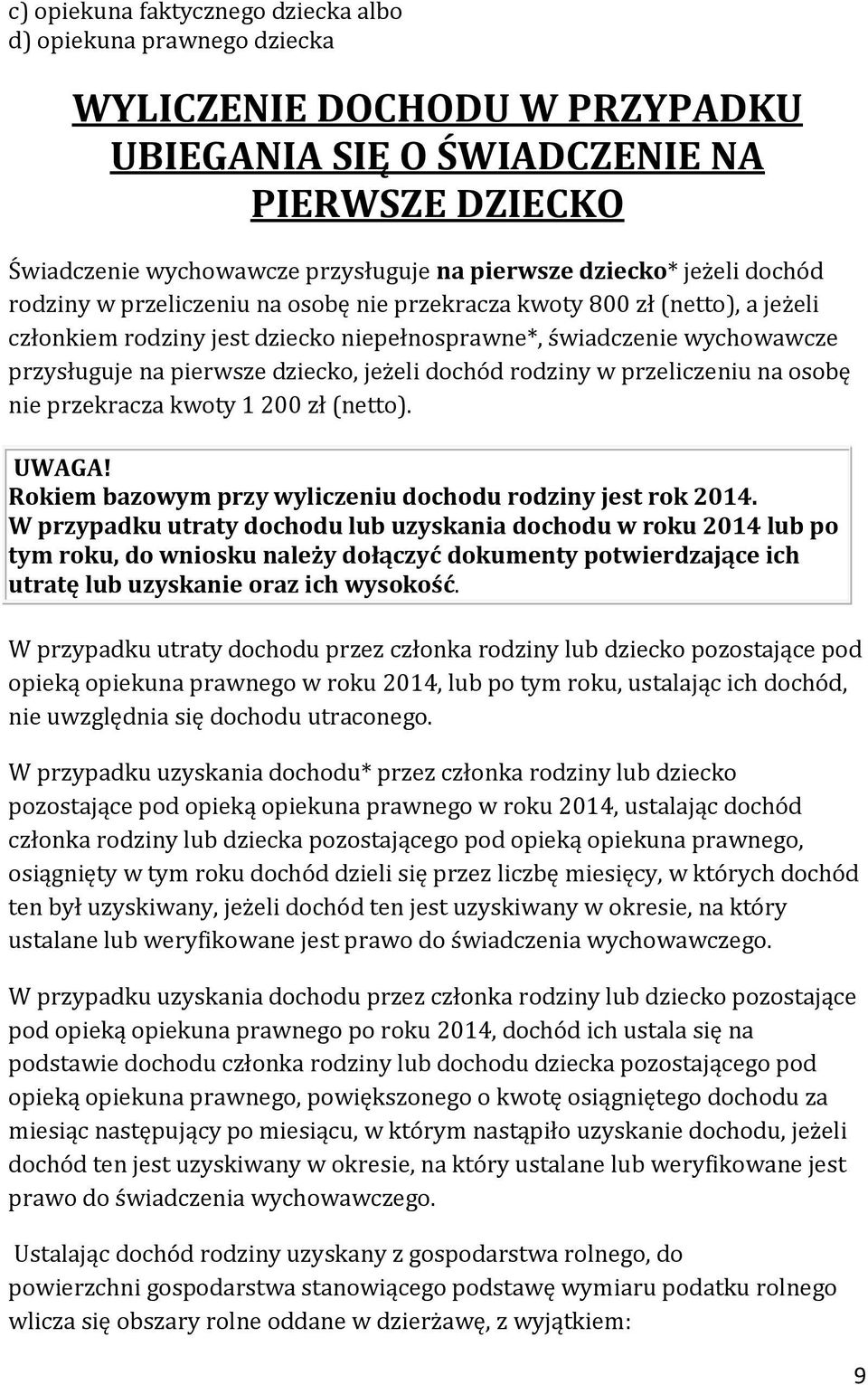 dziecko, jeżeli dochód rodziny w przeliczeniu na osobę nie przekracza kwoty 1 200 zł (netto). UWAGA! Rokiem bazowym przy wyliczeniu dochodu rodziny jest rok 2014.