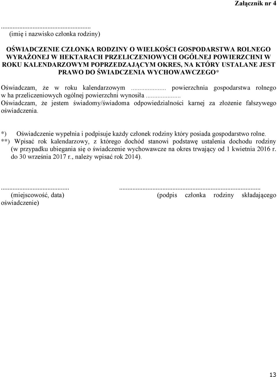 OKRES, NA KTÓRY USTALANE JEST PRAWO DO ŚWIADCZENIA WYCHOWAWCZEGO* Oświadczam, że w roku kalendarzowym... powierzchnia gospodarstwa rolnego w ha przeliczeniowych ogólnej powierzchni wynosiła.