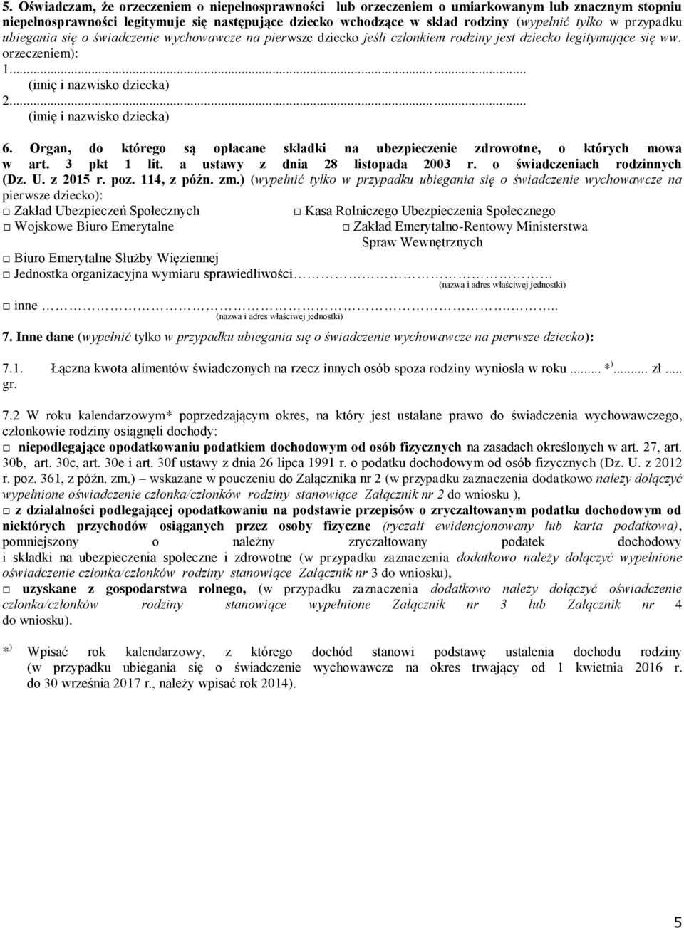 .. (imię i nazwisko dziecka) 6. Organ, do którego są opłacane składki na ubezpieczenie zdrowotne, o których mowa w art. 3 pkt 1 lit. a ustawy z dnia 28 listopada 2003 r.