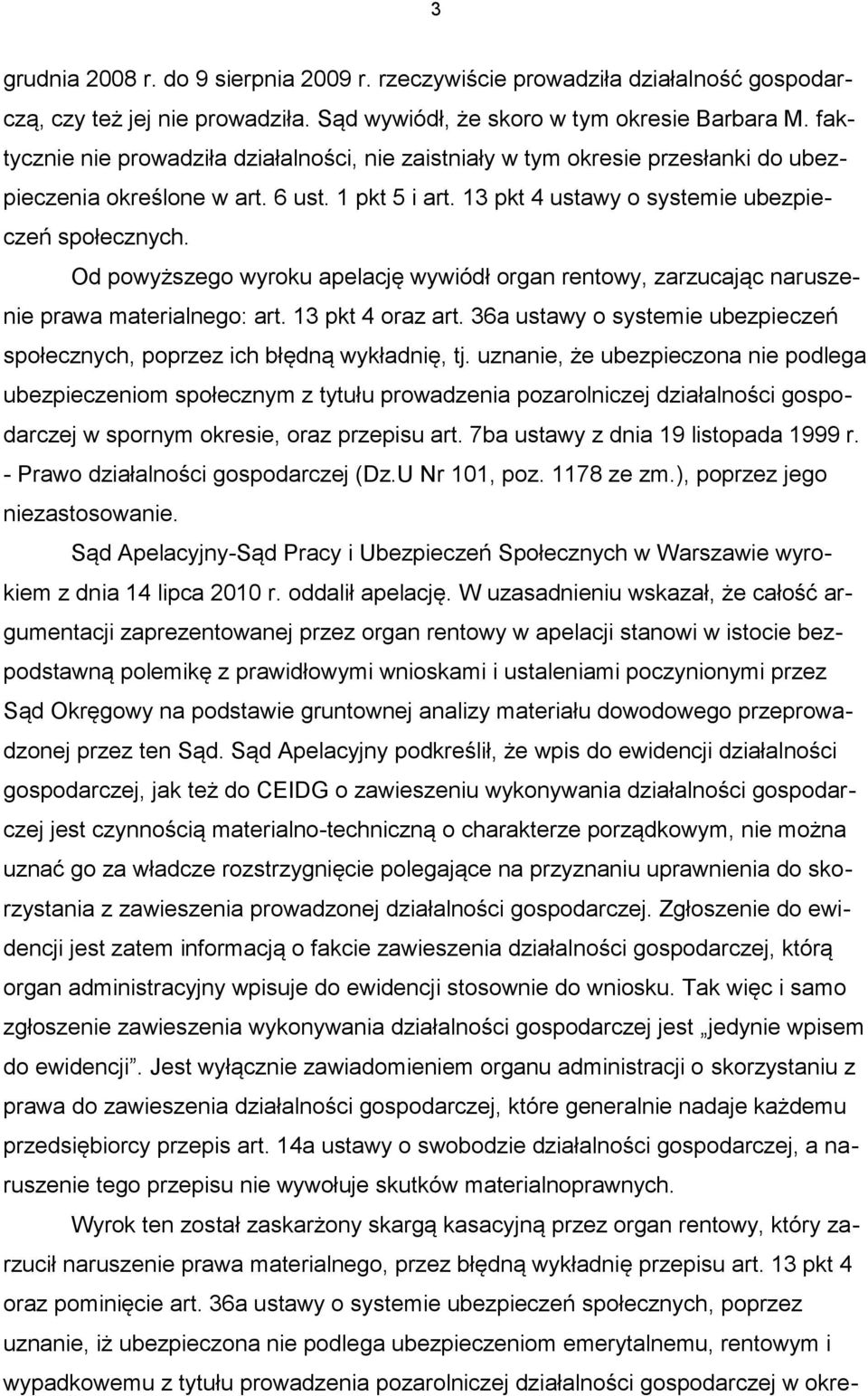 Od powyższego wyroku apelację wywiódł organ rentowy, zarzucając naruszenie prawa materialnego: art. 13 pkt 4 oraz art. 36a ustawy o systemie ubezpieczeń społecznych, poprzez ich błędną wykładnię, tj.