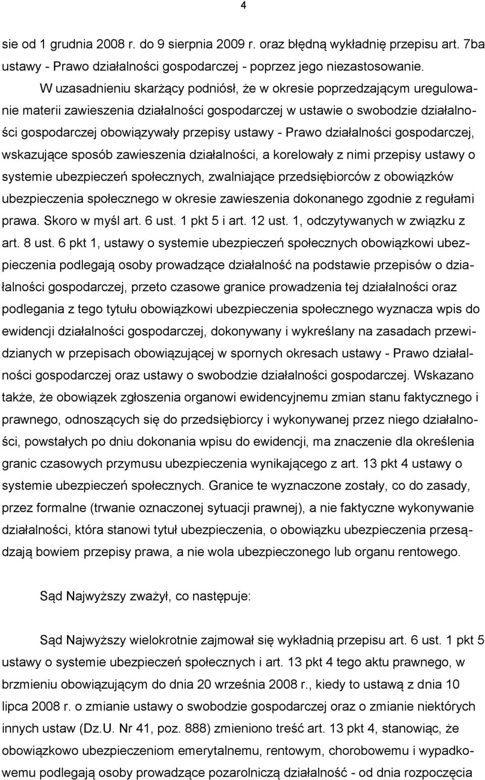 Prawo działalności gospodarczej, wskazujące sposób zawieszenia działalności, a korelowały z nimi przepisy ustawy o systemie ubezpieczeń społecznych, zwalniające przedsiębiorców z obowiązków