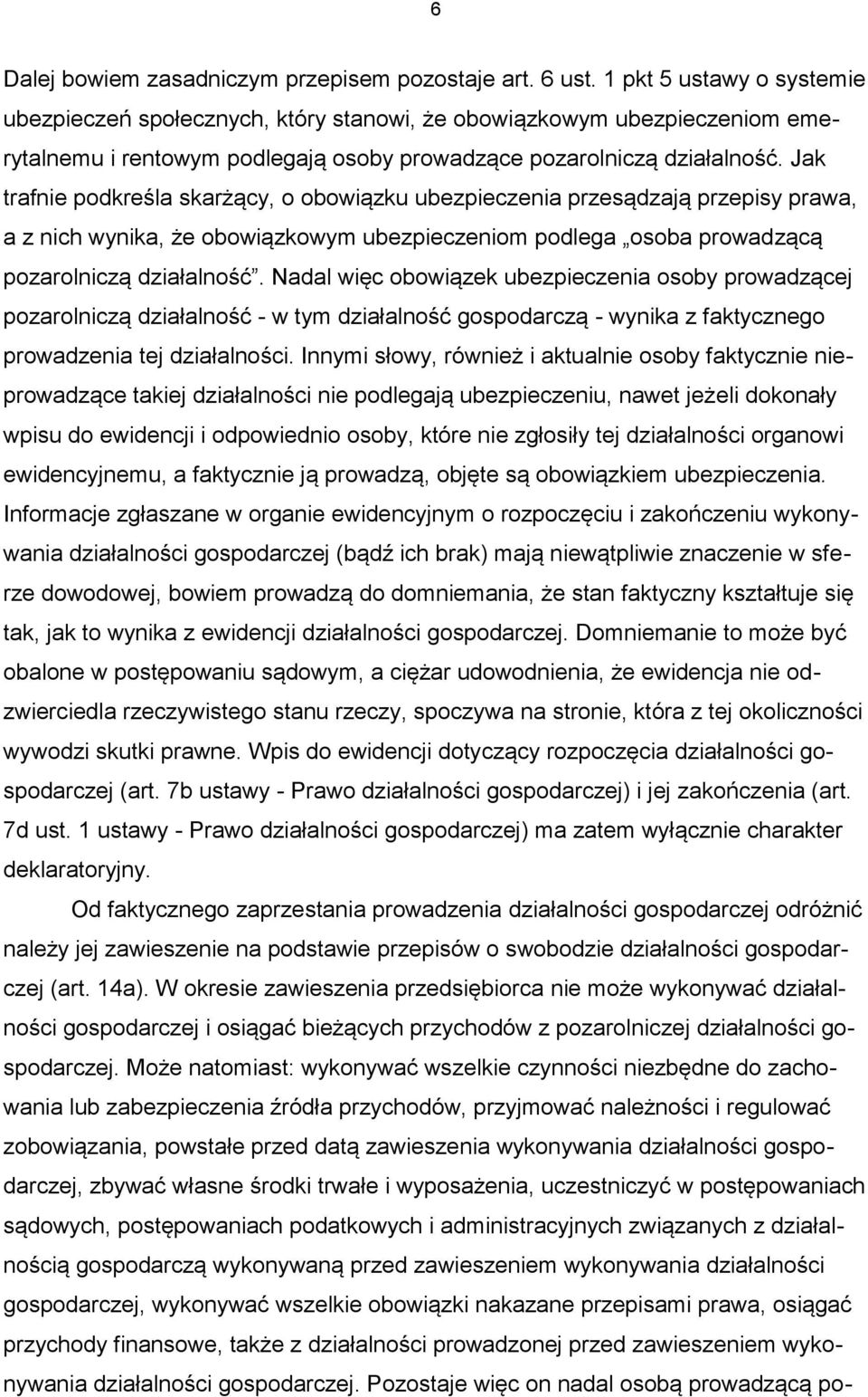 Jak trafnie podkreśla skarżący, o obowiązku ubezpieczenia przesądzają przepisy prawa, a z nich wynika, że obowiązkowym ubezpieczeniom podlega osoba prowadzącą pozarolniczą działalność.