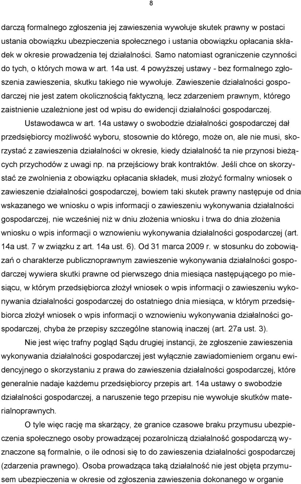 Zawieszenie działalności gospodarczej nie jest zatem okolicznością faktyczną, lecz zdarzeniem prawnym, którego zaistnienie uzależnione jest od wpisu do ewidencji działalności gospodarczej.