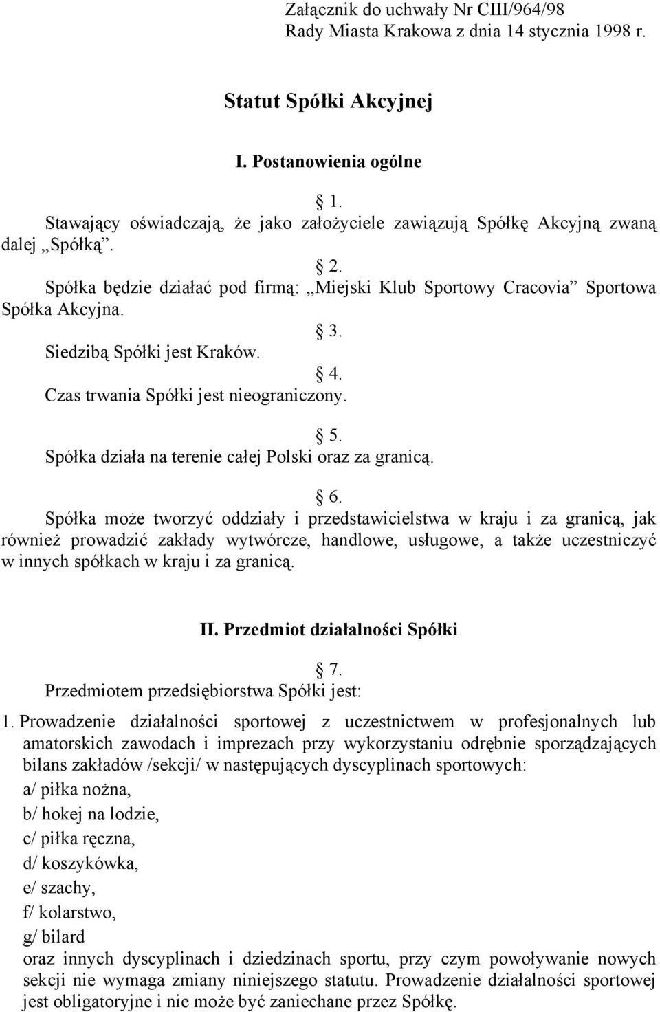 Siedzibą Spółki jest Kraków. 4. Czas trwania Spółki jest nieograniczony. 5. Spółka działa na terenie całej Polski oraz za granicą. 6.