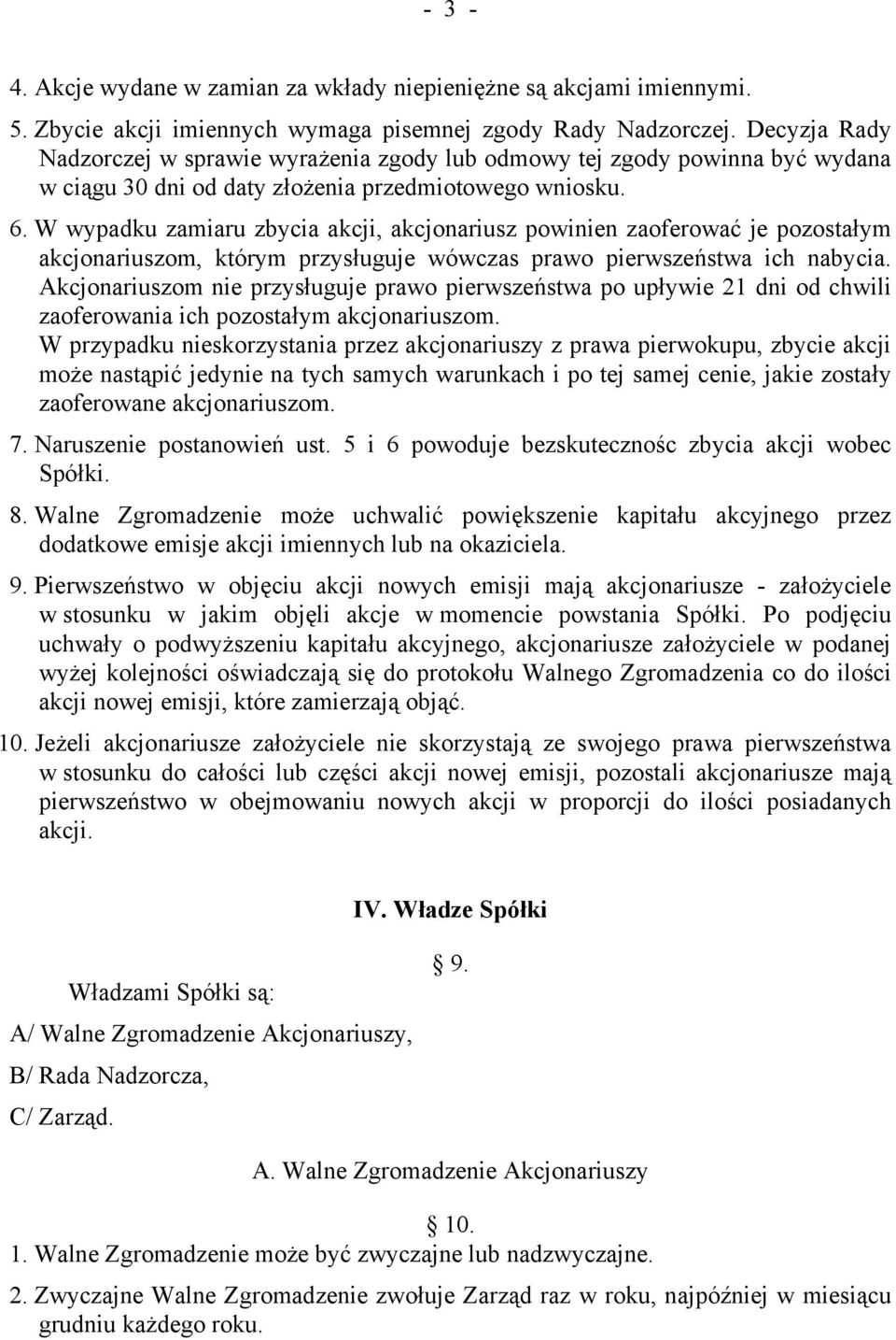 W wypadku zamiaru zbycia akcji, akcjonariusz powinien zaoferować je pozostałym akcjonariuszom, którym przysługuje wówczas prawo pierwszeństwa ich nabycia.