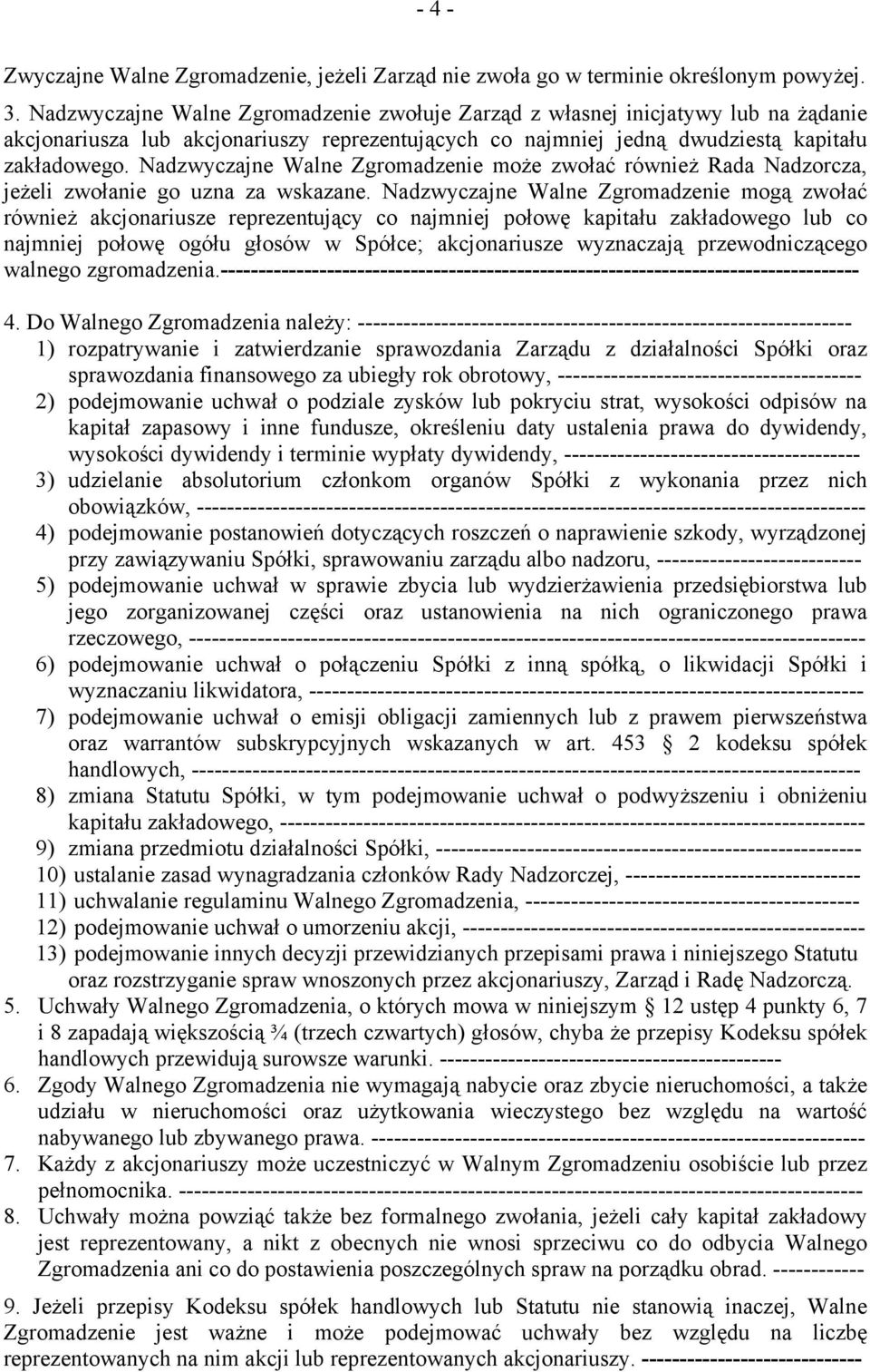 Nadzwyczajne Walne Zgromadzenie może zwołać również Rada Nadzorcza, jeżeli zwołanie go uzna za wskazane.