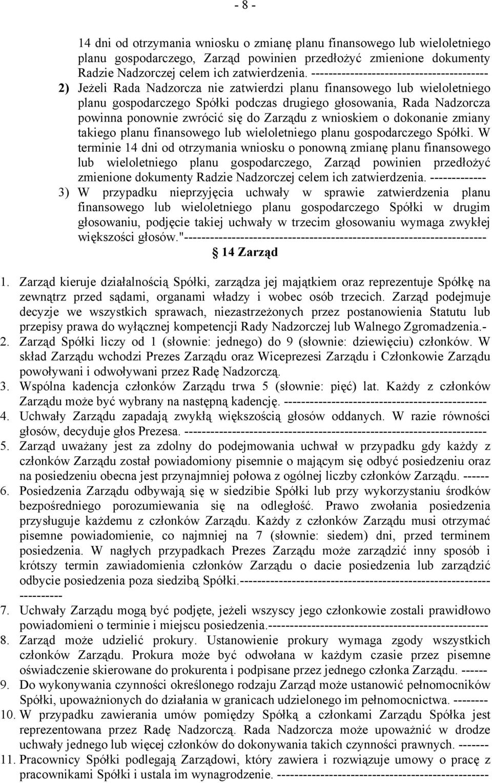 ponownie zwrócić się do Zarządu z wnioskiem o dokonanie zmiany takiego planu finansowego lub wieloletniego planu gospodarczego Spółki.