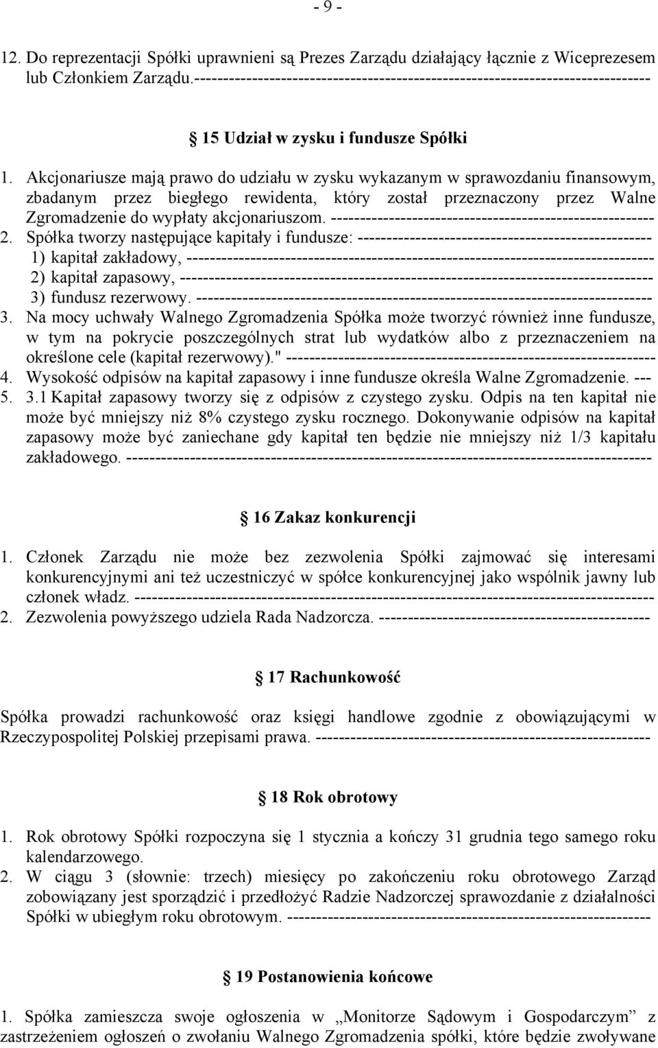 Akcjonariusze mają prawo do udziału w zysku wykazanym w sprawozdaniu finansowym, zbadanym przez biegłego rewidenta, który został przeznaczony przez Walne Zgromadzenie do wypłaty akcjonariuszom.