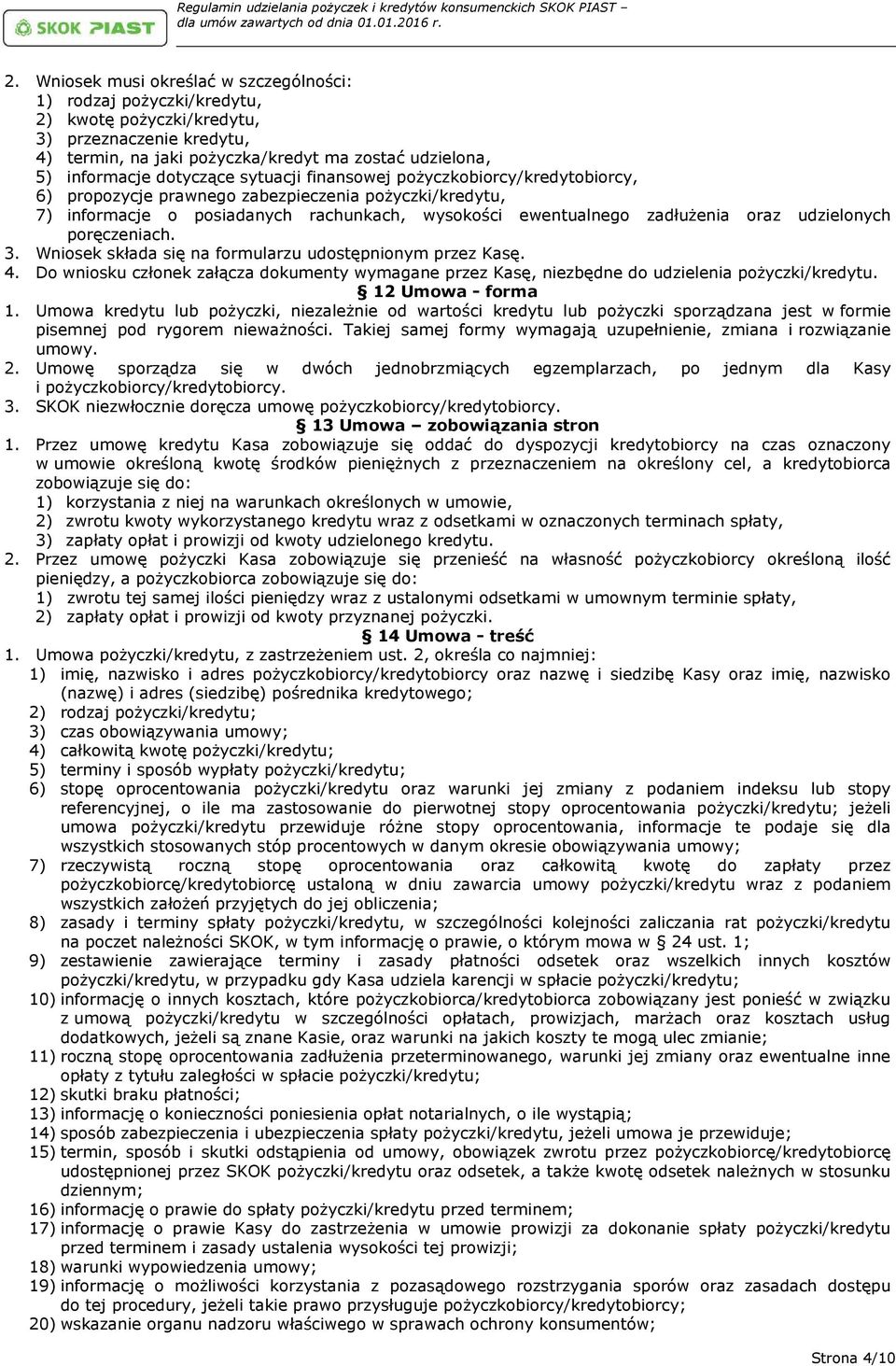 udzielonych poręczeniach. 3. Wniosek składa się na formularzu udostępnionym przez Kasę. 4. Do wniosku członek załącza dokumenty wymagane przez Kasę, niezbędne do udzielenia pożyczki/kredytu.