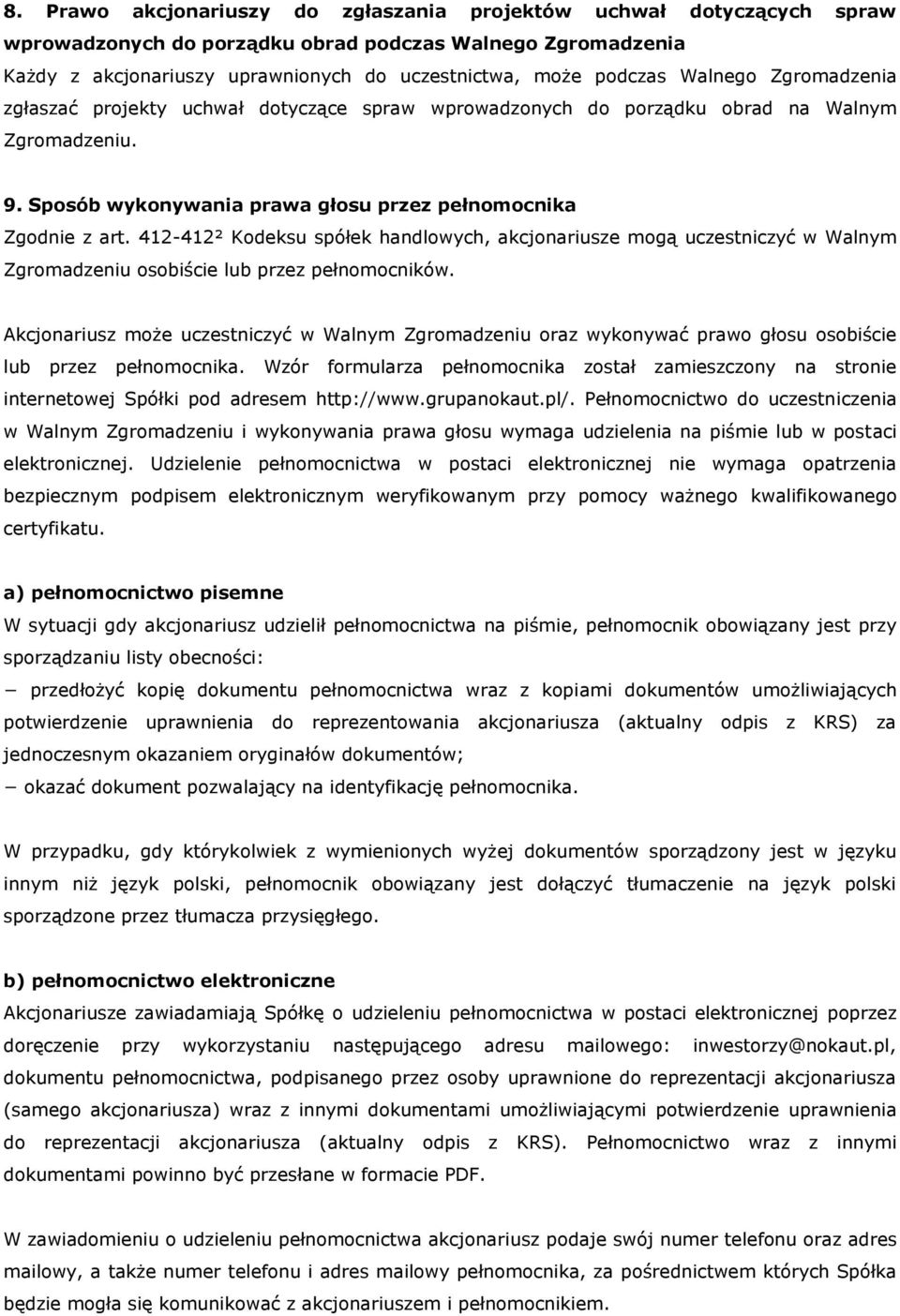 412-412² Kodeksu spółek handlowych, akcjonariusze mogą uczestniczyć w Walnym Zgromadzeniu osobiście lub przez pełnomocników.