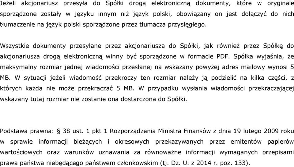 Wszystkie dokumenty przesyłane przez akcjonariusza do Spółki, jak również przez Spółkę do akcjonariusza drogą elektroniczną winny być sporządzone w formacie PDF.