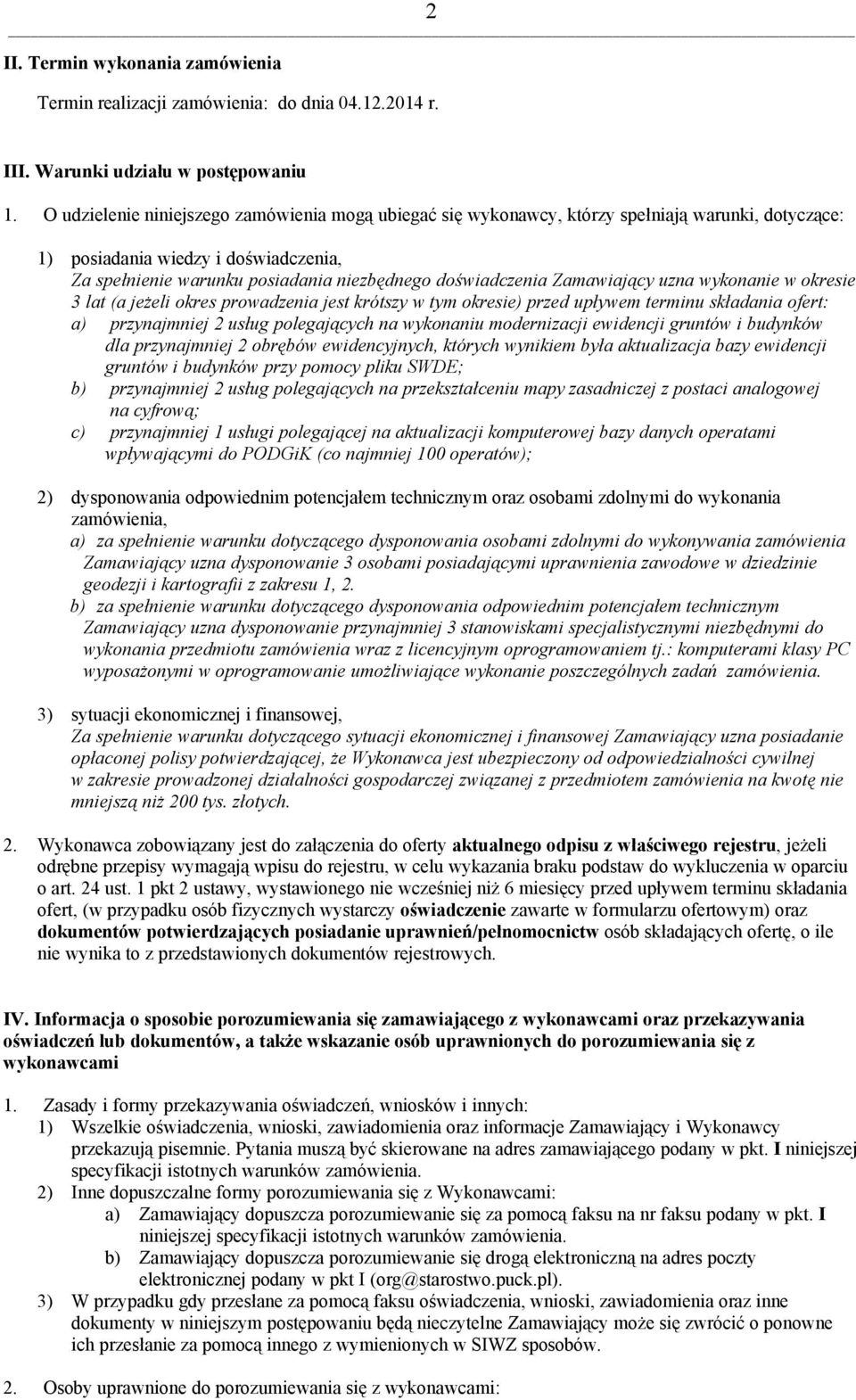 Zamawiający uzna wykonanie w okresie 3 lat (a jeżeli okres prowadzenia jest krötszy w tym okresie) przed upływem terminu składania ofert: a) przynajmniej 2 usług polegających na wykonaniu