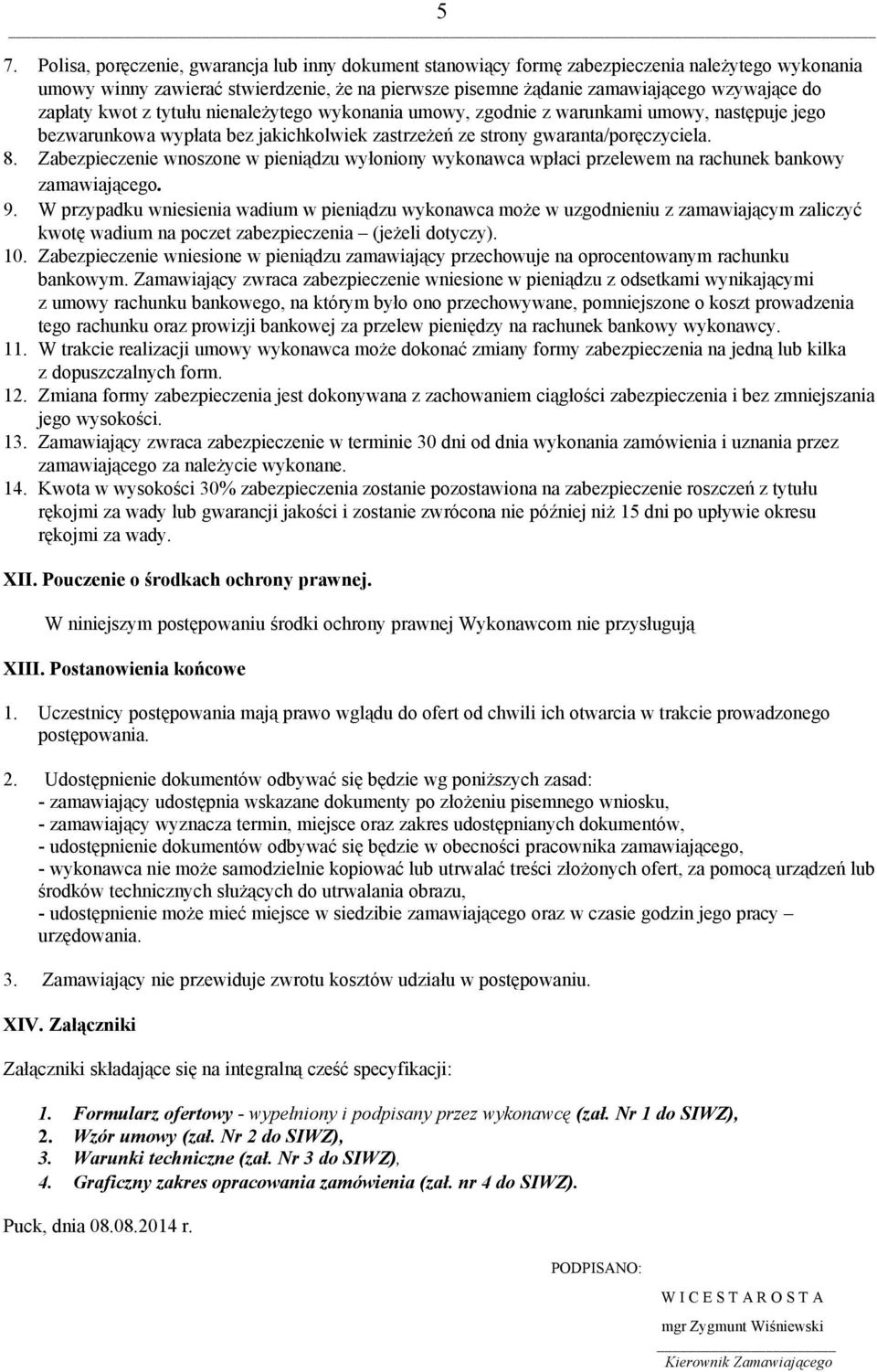 Zabezpieczenie wnoszone w pieniądzu wyłoniony wykonawca wpłaci przelewem na rachunek bankowy zamawiającego. 9.