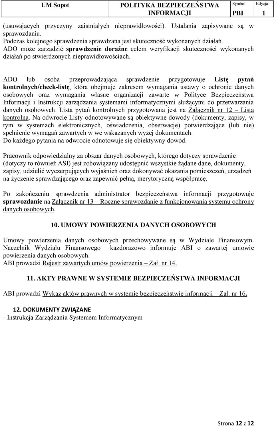 ADO lub osoba przeprowadzająca sprawdzenie przygotowuje Listę pytań kontrolnych/check-listę, która obejmuje zakresem wymagania ustawy o ochronie danych osobowych oraz wymagania własne organizacji