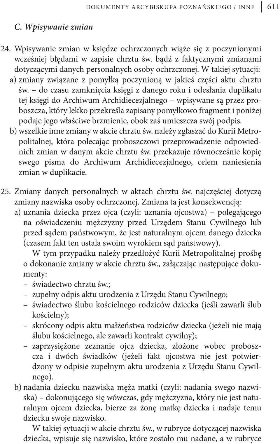 do czasu zamknięcia księgi z danego roku i odesłania duplikatu tej księgi do Archiwum Archidiecezjalnego wpisywane są przez proboszcza, który lekko przekreśla zapisany pomyłkowo fragment i poniżej