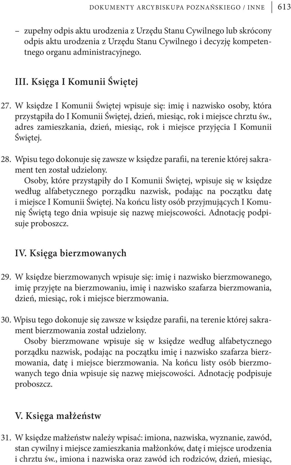 , adres zamieszkania, dzień, miesiąc, rok i miejsce przyjęcia I Komunii Świętej. 28. Wpisu tego dokonuje się zawsze w księdze parafii, na terenie której sakrament ten został udzielony.