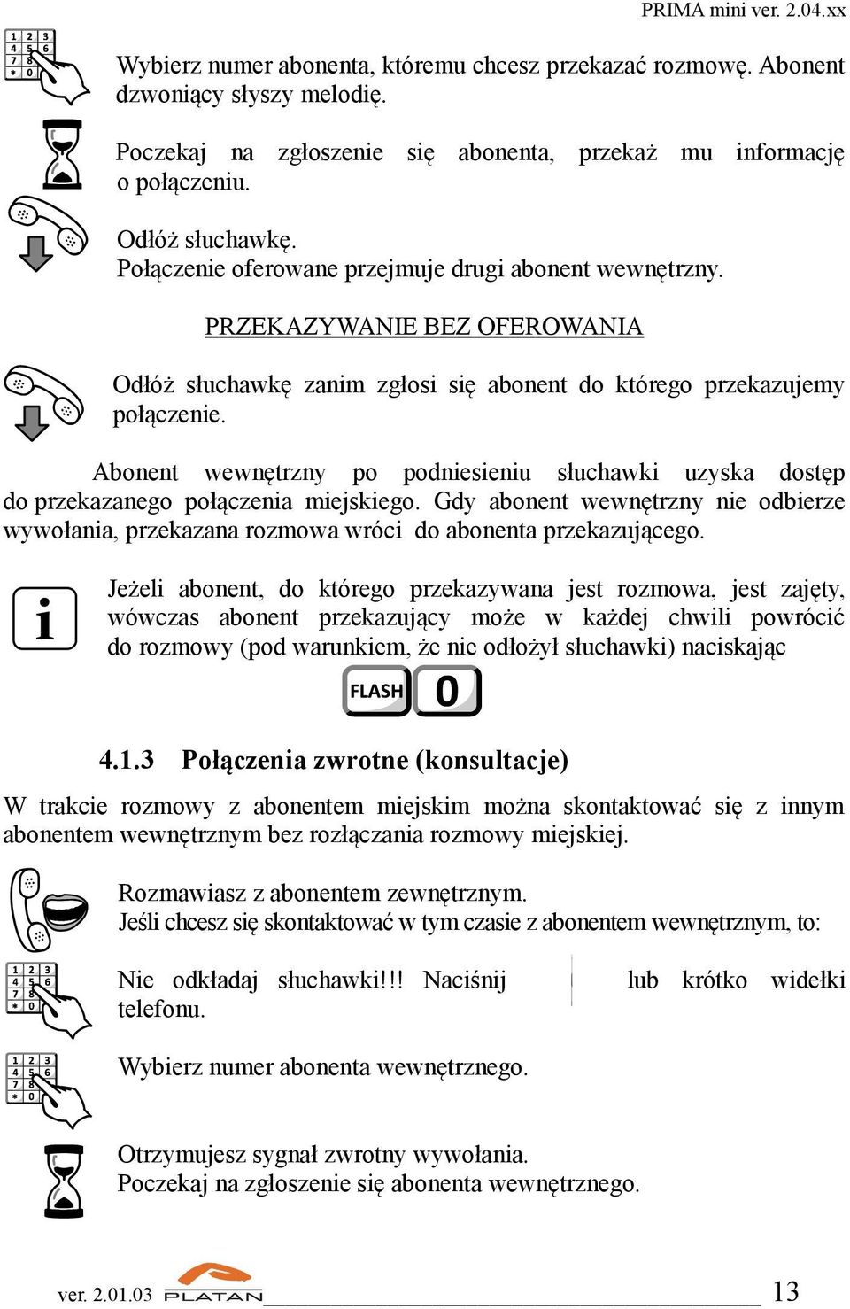 Abonent wewnętrzny po podniesieniu słuchawki uzyska dostęp do przekazanego połączenia miejskiego. Gdy abonent wewnętrzny nie odbierze wywołania, przekazana rozmowa wróci do abonenta przekazującego.