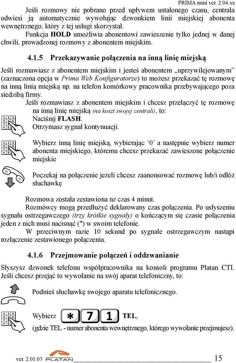 5 Przekazywanie połączenia na inną linię miejską Jeśli rozmawiasz z abonentem miejskim i jesteś abonentem uprzywilejowanym (zaznaczona opcja w Prima Web Konfiguratorze) to możesz przekazać tę rozmowę