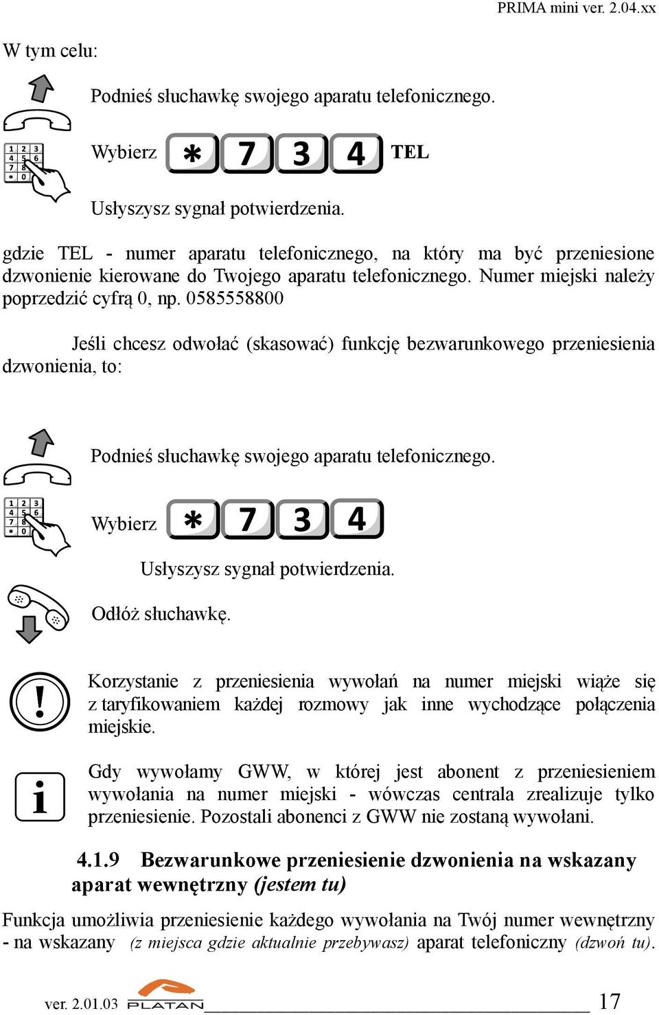 0585558800 Jeśli chcesz odwołać (skasować) funkcję bezwarunkowego przeniesienia dzwonienia, to: Podnieś słuchawkę swojego aparatu telefonicznego. Usłyszysz sygnał potwierdzenia.