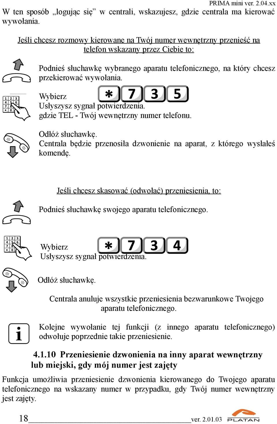 TEL Usłyszysz sygnał potwierdzenia. gdzie TEL - Twój wewnętrzny numer telefonu. Centrala będzie przenosiła dzwonienie na aparat, z którego wysłałeś komendę.