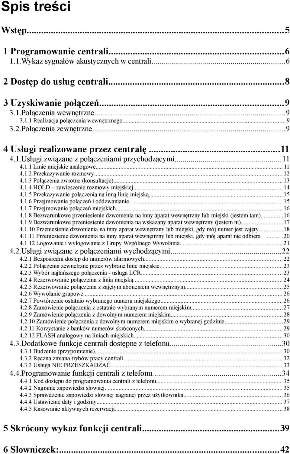 .. 12 4.1.3 Połączenia zwrotne (konsultacje)... 13 4.1.4 HOLD zawieszenie rozmowy miejskiej... 14 4.1.5 Przekazywanie połączenia na inną linię miejską...15 4.1.6 Przejmowanie połączeń i oddzwanianie.