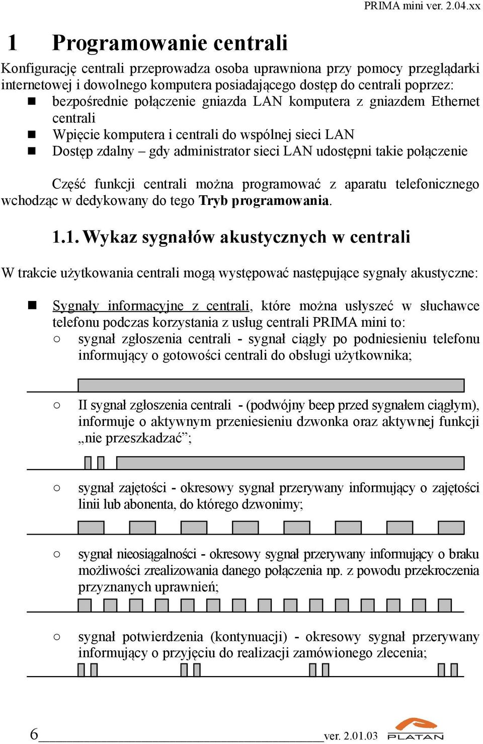 komputera z gniazdem Ethernet centrali Wpięcie komputera i centrali do wspólnej sieci LAN Dostęp zdalny gdy administrator sieci LAN udostępni takie połączenie Część funkcji centrali można programować