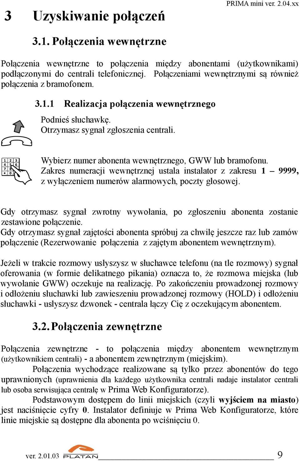 numer abonenta wewnętrznego, GWW lub bramofonu. Zakres numeracji wewnętrznej ustala instalator z zakresu 1 9999, z wyłączeniem numerów alarmowych, poczty głosowej.