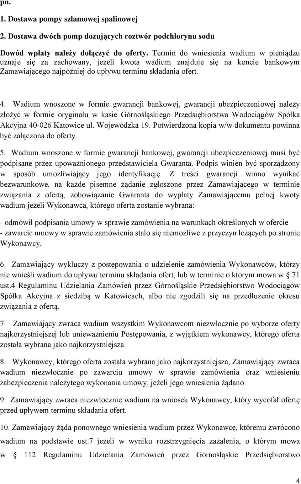 Wadium wnoszone w formie gwarancji bankowej, gwarancji ubezpieczeniowej należy złożyć w formie oryginału w kasie Górnośląskiego Przedsiębiorstwa Wodociągów Spółka Akcyjna 40-026 Katowice ul.