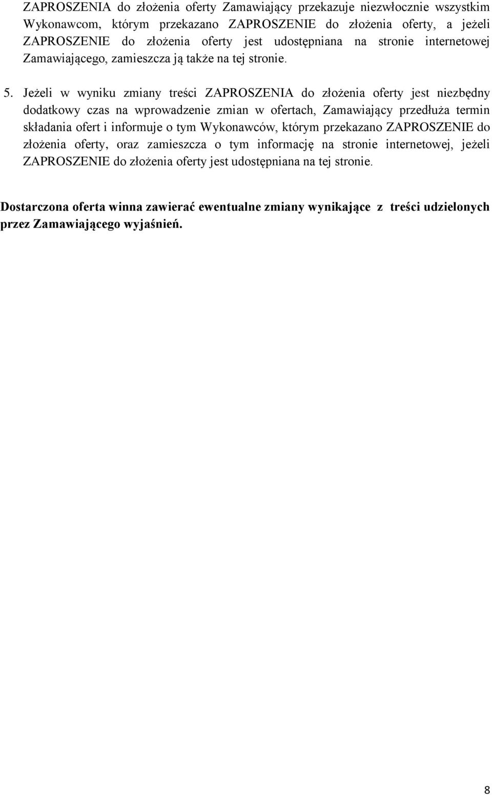 Jeżeli w wyniku zmiany treści ZAPROSZENIA do złożenia oferty jest niezbędny dodatkowy czas na wprowadzenie zmian w ofertach, Zamawiający przedłuża termin składania ofert i informuje o tym