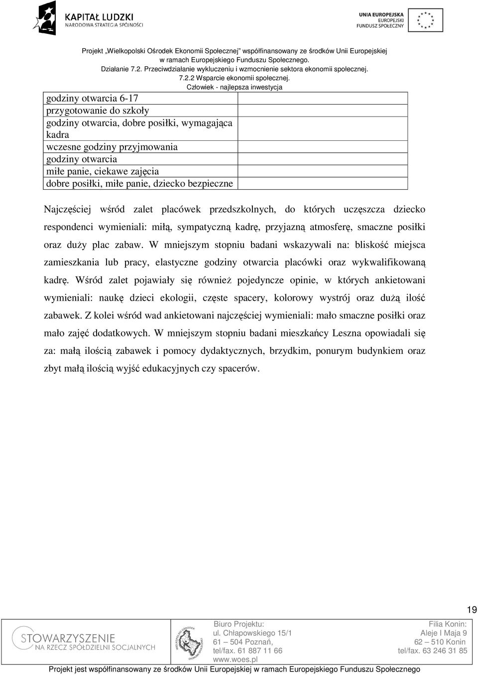 zabaw. W mniejszym stopniu badani wskazywali na: bliskość miejsca zamieszkania lub pracy, elastyczne godziny otwarcia placówki oraz wykwalifikowaną kadrę.