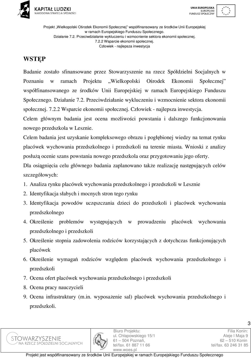 Przeciwdziałanie wykluczeniu i wzmocnienie sektora ekonomii społecznej.. Celem głównym badania jest ocena możliwości powstania i dalszego funkcjonowania nowego przedszkola w Lesznie.