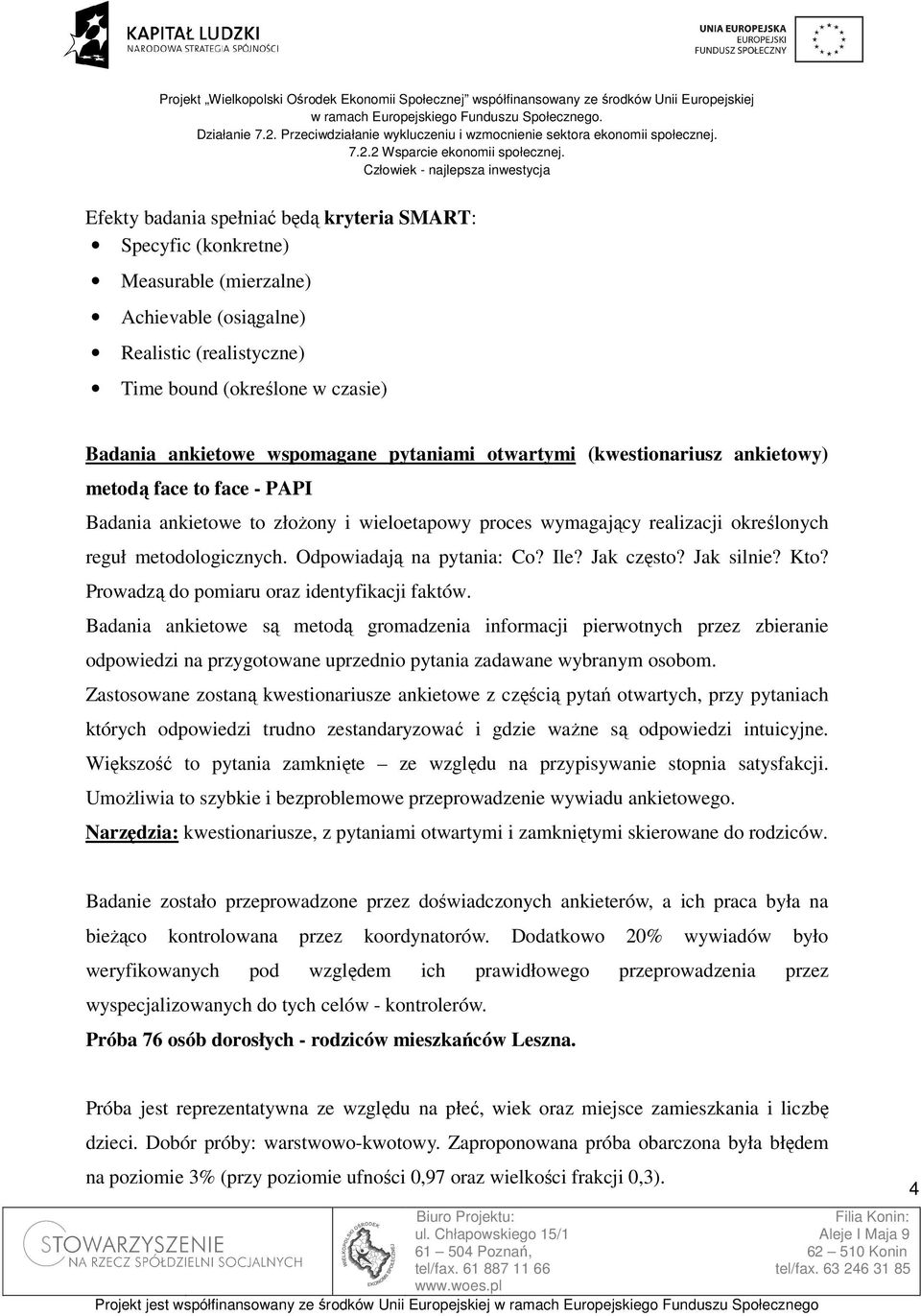 Odpowiadają na pytania: Co? Ile? Jak często? Jak silnie? Kto? Prowadzą do pomiaru oraz identyfikacji faktów.