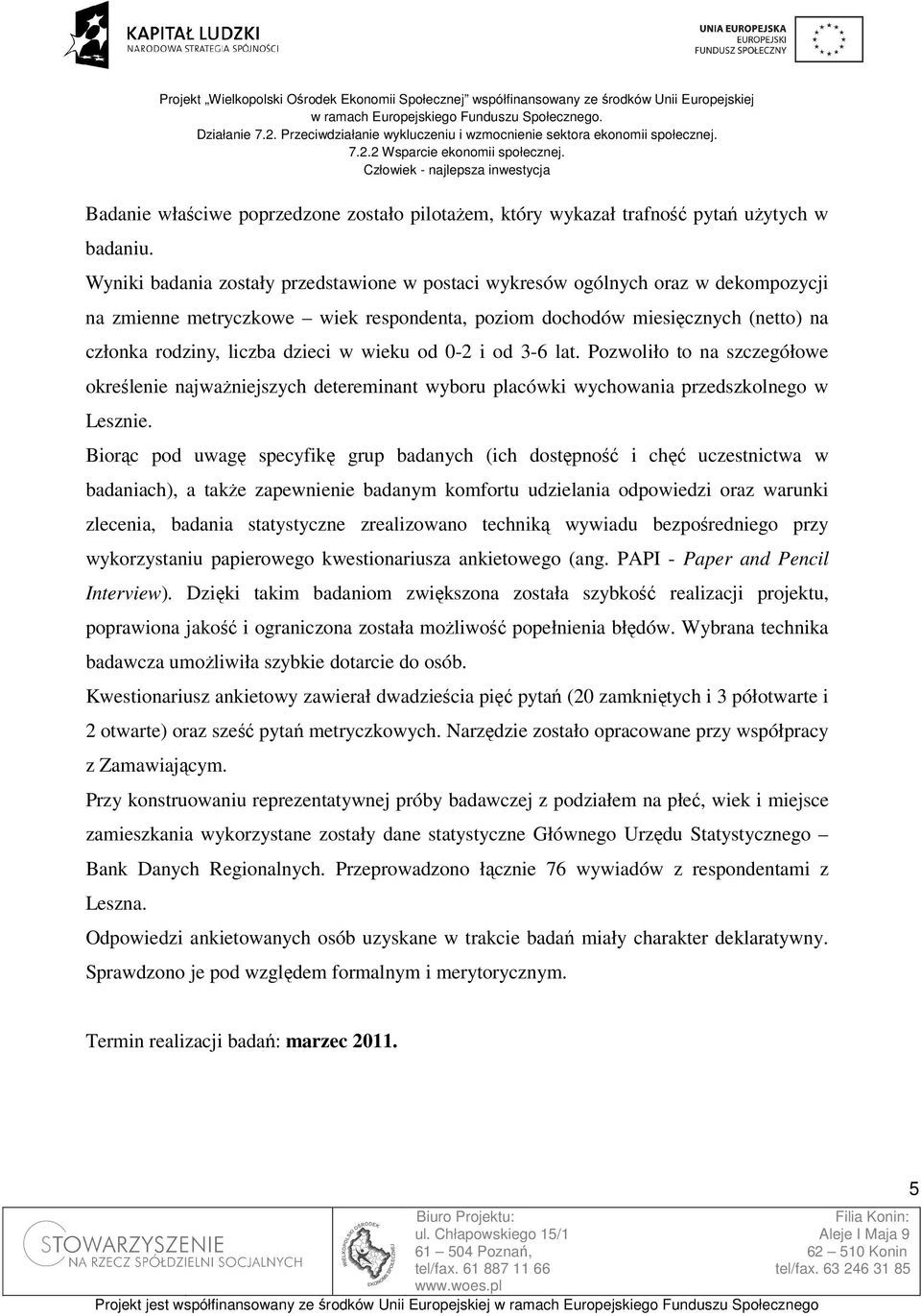 wieku od 0-2 i od 3-6 lat. Pozwoliło to na szczegółowe określenie najważniejszych detereminant wyboru placówki wychowania przedszkolnego w Lesznie.