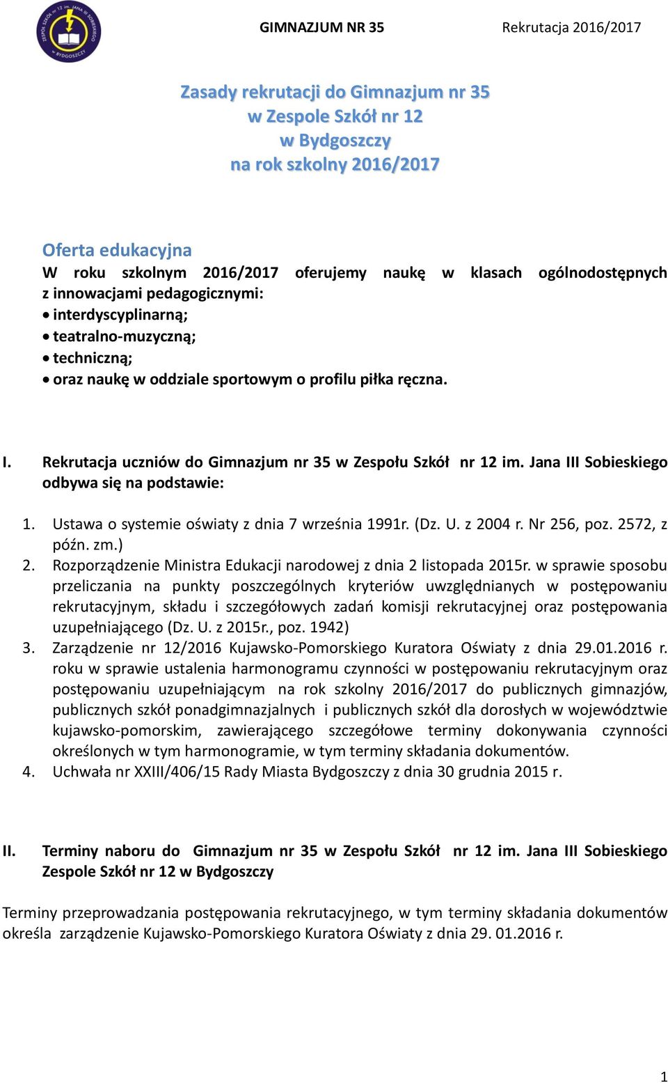 Jana III Sobieskiego odbywa się na podstawie: 1. Ustawa o systemie oświaty z dnia 7 września 1991r. (Dz. U. z 2004 r. Nr 256, poz. 2572, z późn. zm.) 2.