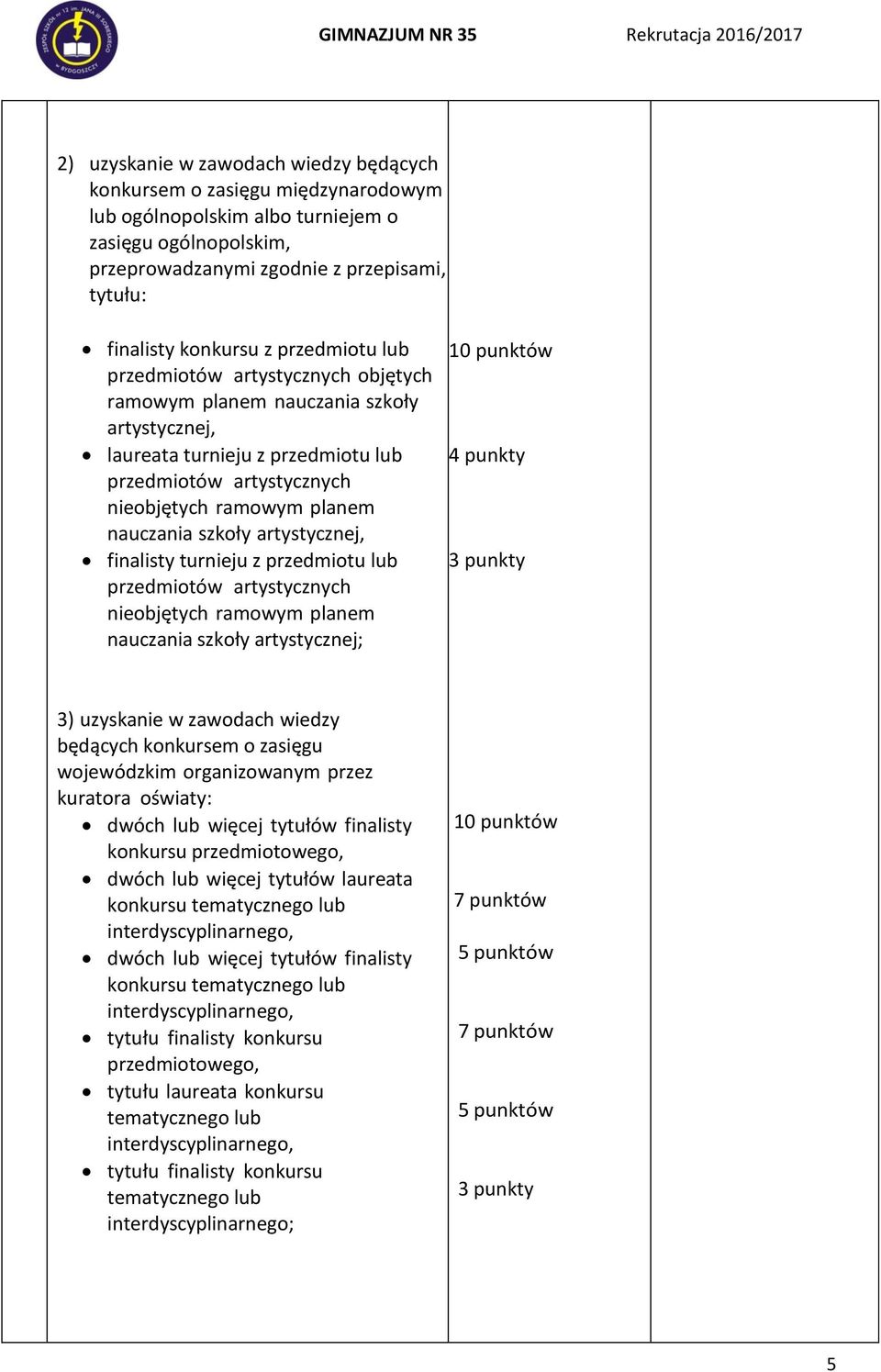 szkoły artystycznej, finalisty turnieju z przedmiotu lub przedmiotów artystycznych nieobjętych ramowym planem nauczania szkoły artystycznej; 10 punktów 4 punkty 3) uzyskanie w zawodach wiedzy