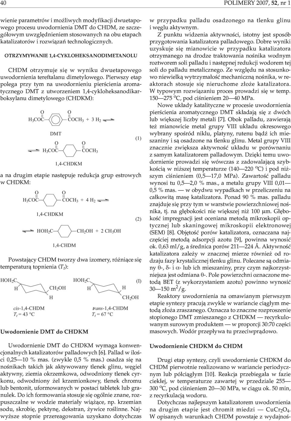 Pierwszy etap polega przy tym a uwodorieiu pierœcieia aromatyczego DMT z utworzeiem 1,4-cykloheksaodikarboksylau dimetylowego (CDKM): 3 CC DMT 3 CC CC 3 + 3 2 1,4-CDKM a a drugim etapie astêpuje