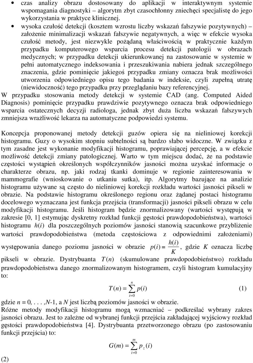 właściwością w praktycznie kaŝdym przypadku komputerowego wsparcia procesu detekcji patologii w obrazach medycznych; w przypadku detekcji ukierunkowanej na zastosowanie w systemie w pełni