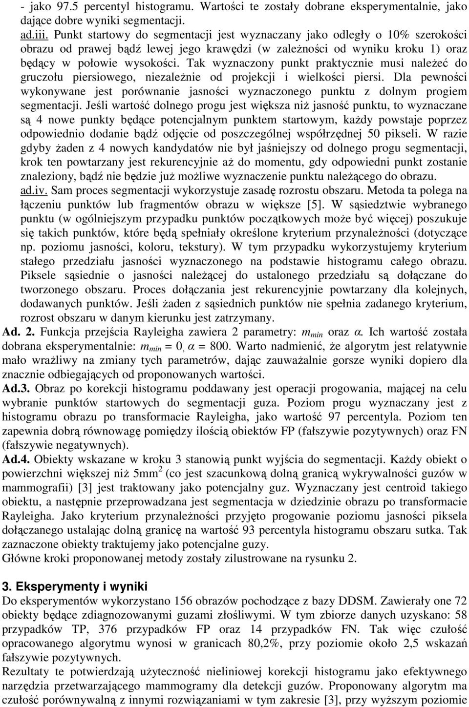 Tak wyznaczony punkt praktycznie musi naleŝeć do gruczołu piersiowego, niezaleŝnie od projekcji i wielkości piersi.