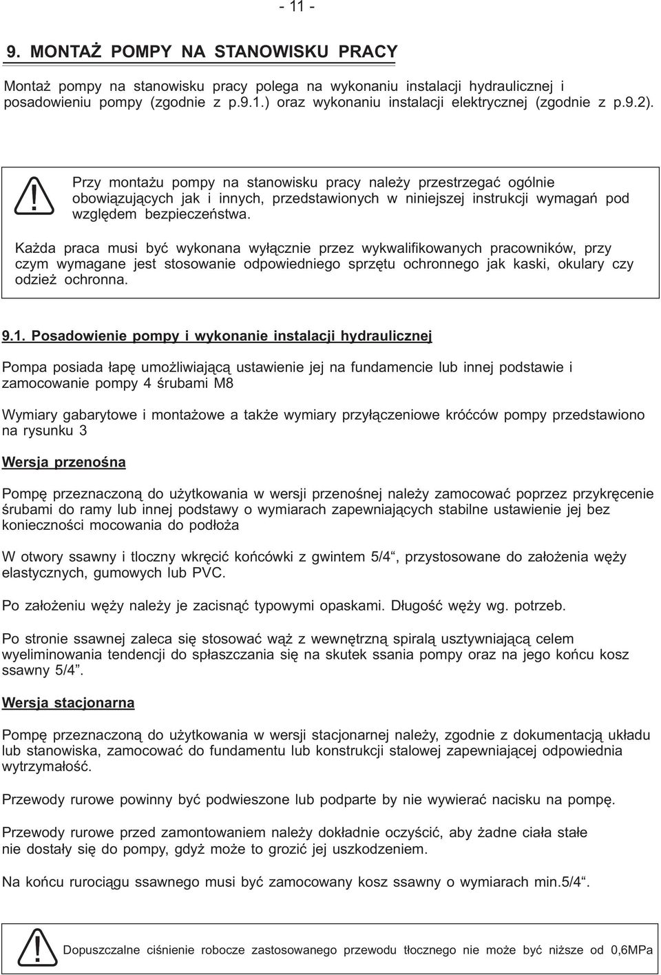 Każda praca musi być wykonana wyłącznie przez wykwalifikowanych pracowników, przy czym wymagane jest stosowanie odpowiedniego sprzętu ochronnego jak kaski, okulary czy odzież ochronna. 9.1.